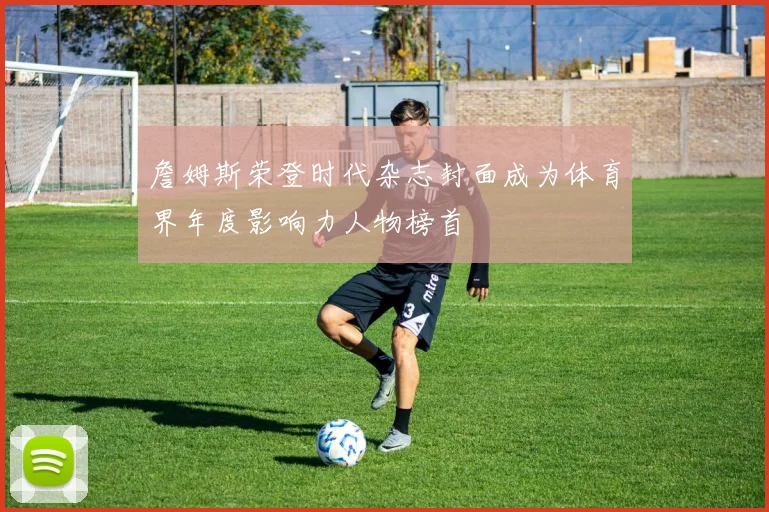詹姆斯荣登时代杂志封面成为体育界年度影响力人物榜首
