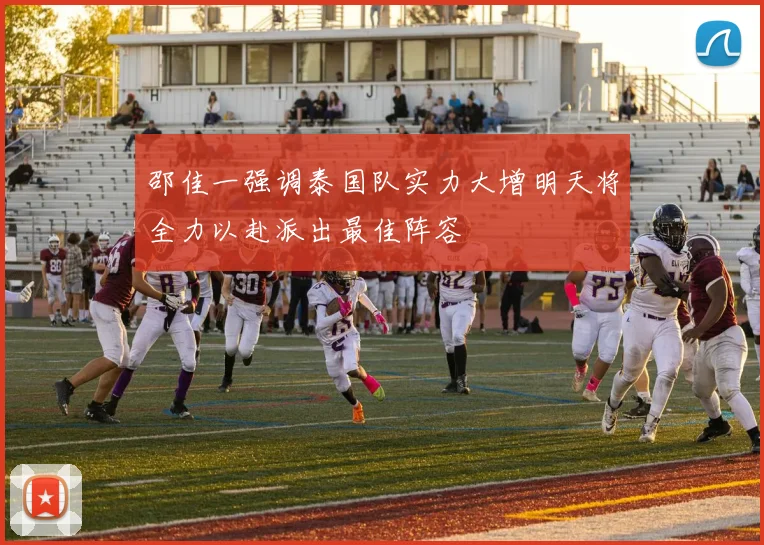 邵佳一强调泰国队实力大增明天将全力以赴派出最佳阵容